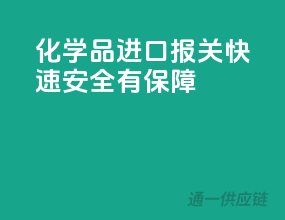 化学品进口报关，快速安全有保障
