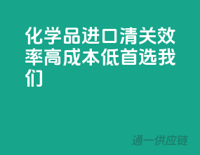 化学品进口清关，效率高成本低，首选我们！