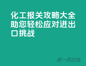 化工报关攻略大全，助您轻松应对进出口挑战