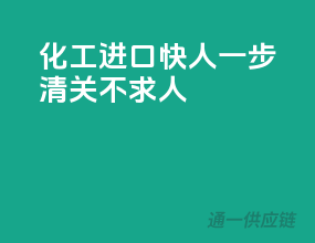 化工进口快人一步，清关不求人