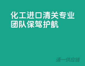 化工进口清关，专业团队保驾护航