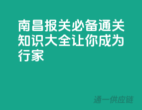南昌报关必备：通关知识大全，让你成为行家