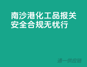 南沙港化工品报关，安全合规无忧行