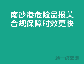 南沙港危险品报关，合规保障，时效更快！