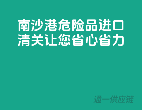 南沙港危险品进口清关，让您省心省力