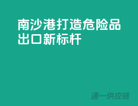 南沙港，打造危险品出口新标杆