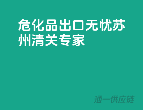 危化品出口无忧，苏州清关专家