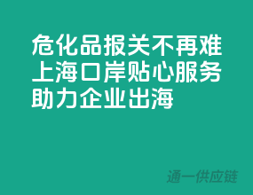 危化品报关不再难，上海口岸贴心服务助力企业出海