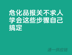危化品报关不求人，学会这些步骤自己搞定