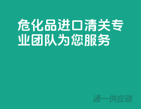 危化品进口清关，专业团队为您服务