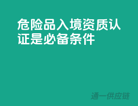 危险品入境，资质认证是必备条件！