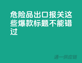 危险品出口报关，这些爆款标题不能错过