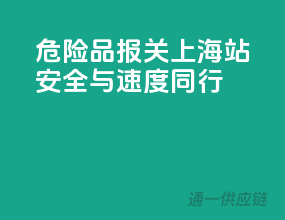 危险品报关上海站，安全与速度同行