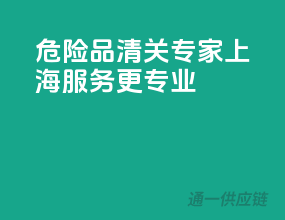 危险品清关专家，上海服务更专业