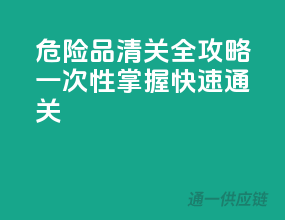 危险品清关全攻略：一次性掌握，快速通关