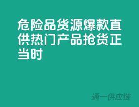 危险品货源爆款直供，热门产品，抢货正当时