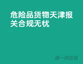 危险品货物天津报关，合规无忧