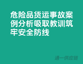 危险品货运事故案例分析：吸取教训，筑牢安全防线！