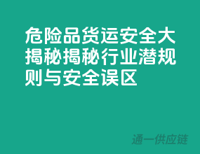 危险品货运安全大揭秘：揭秘行业潜规则与安全误区！