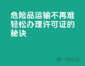 危险品运输不再难：轻松办理许可证的秘诀