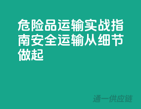 危险品运输实战指南：安全运输从细节做起