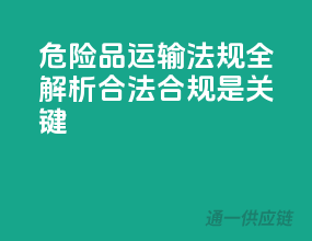 危险品运输法规全解析，合法合规是关键！