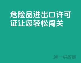 危险品进出口许可证，让您轻松闯关！