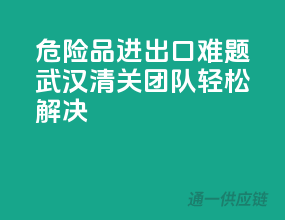 危险品进出口难题，武汉清关团队轻松解决