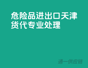 危险品进出口，天津货代专业处理