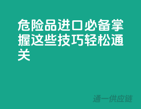 危险品进口必备，掌握这些技巧轻松通关！