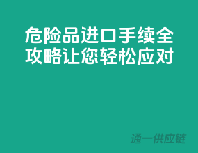危险品进口手续全攻略，让您轻松应对