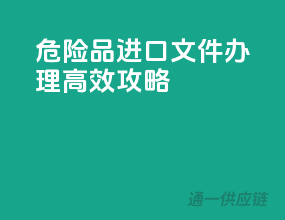 危险品进口文件办理高效攻略