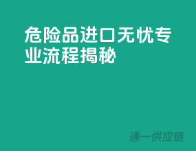 危险品进口无忧，专业流程揭秘