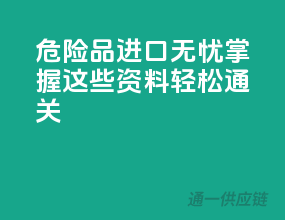 危险品进口无忧：掌握这些资料轻松通关