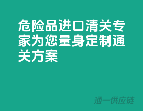 危险品进口清关专家，为您量身定制通关方案