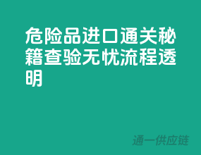 危险品进口通关秘籍：查验无忧，流程透明