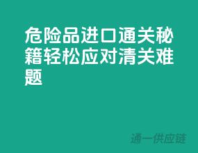 危险品进口通关秘籍：轻松应对清关难题