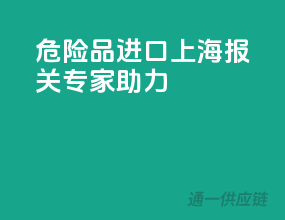 危险品进口，上海报关专家助力