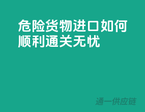 危险货物进口，如何顺利通关无忧？