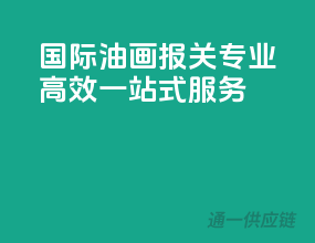 国际油画报关，专业高效一站式服务