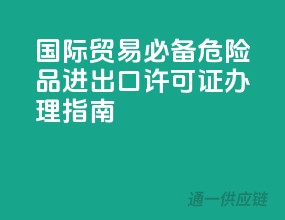 国际贸易必备，危险品进出口许可证办理指南！