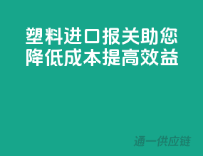 塑料进口报关，助您降低成本，提高效益