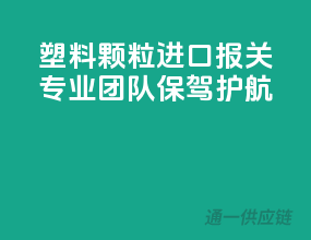 塑料颗粒进口报关，专业团队保驾护航