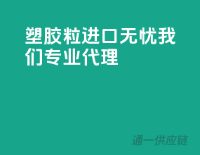 塑胶粒进口无忧，我们专业代理