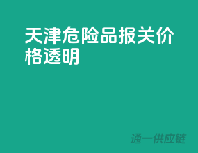 天津危险品报关，价格透明