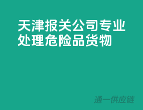 天津报关公司：专业处理危险品货物