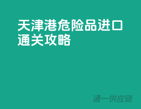天津港危险品进口通关攻略