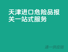 天津进口危险品报关一站式服务