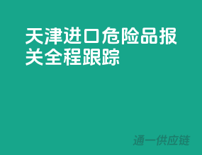 天津进口危险品报关，全程跟踪