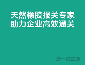 天然橡胶报关专家，助力企业高效通关